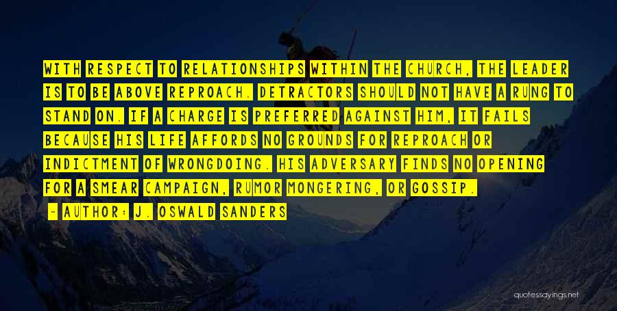 J. Oswald Sanders Quotes: With Respect To Relationships Within The Church, The Leader Is To Be Above Reproach. Detractors Should Not Have A Rung