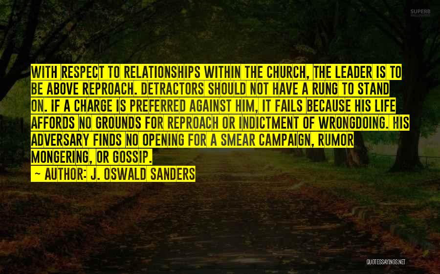 J. Oswald Sanders Quotes: With Respect To Relationships Within The Church, The Leader Is To Be Above Reproach. Detractors Should Not Have A Rung