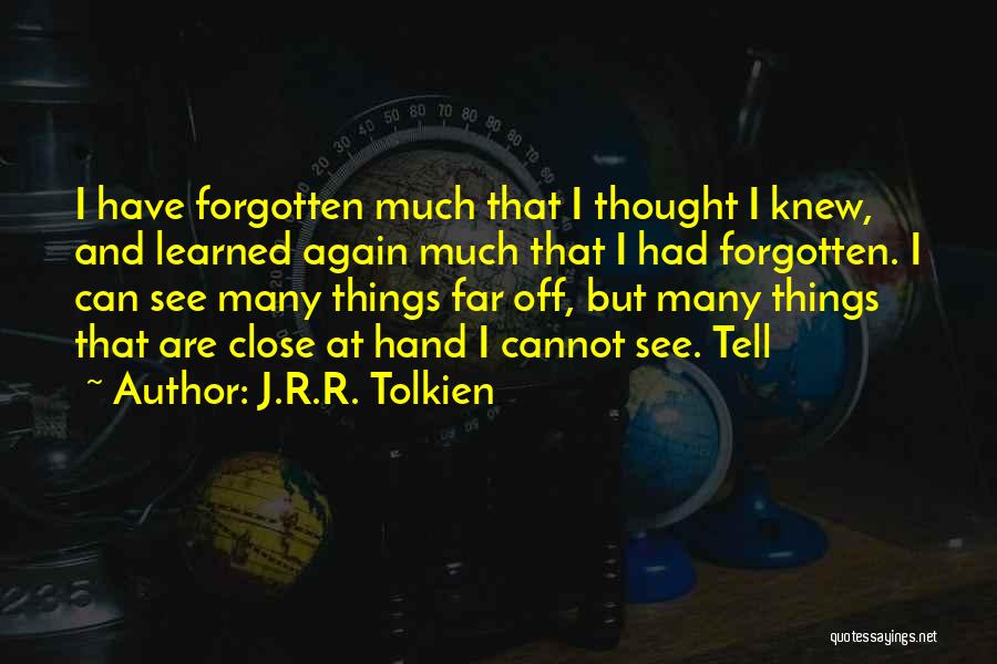 J.R.R. Tolkien Quotes: I Have Forgotten Much That I Thought I Knew, And Learned Again Much That I Had Forgotten. I Can See