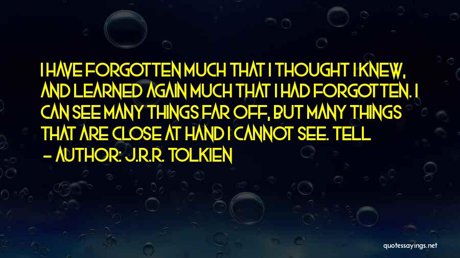 J.R.R. Tolkien Quotes: I Have Forgotten Much That I Thought I Knew, And Learned Again Much That I Had Forgotten. I Can See