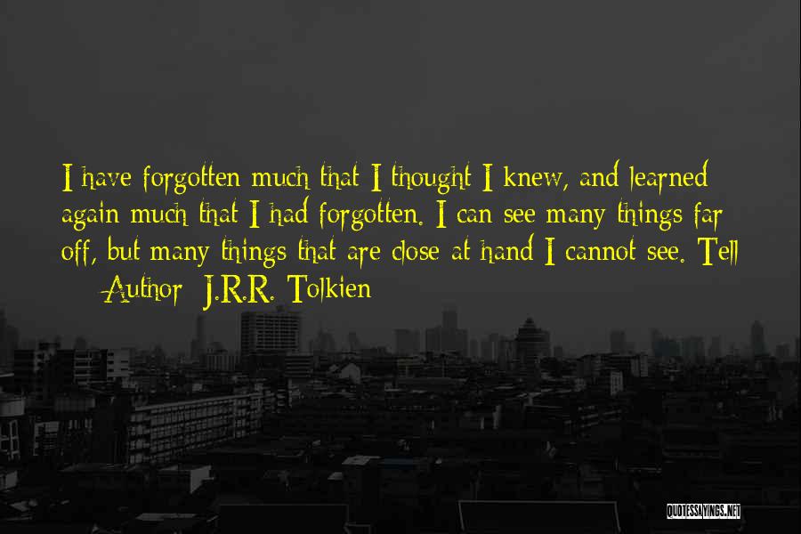 J.R.R. Tolkien Quotes: I Have Forgotten Much That I Thought I Knew, And Learned Again Much That I Had Forgotten. I Can See