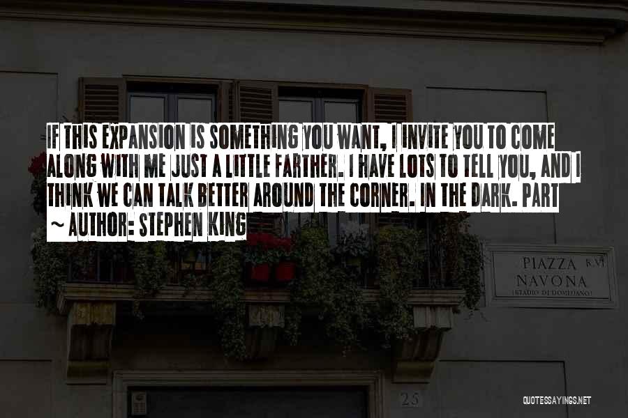 Stephen King Quotes: If This Expansion Is Something You Want, I Invite You To Come Along With Me Just A Little Farther. I