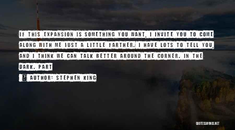 Stephen King Quotes: If This Expansion Is Something You Want, I Invite You To Come Along With Me Just A Little Farther. I