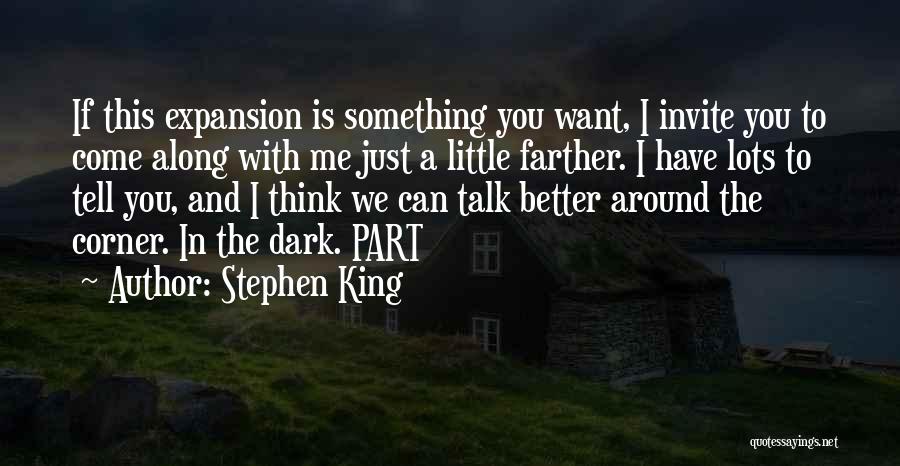 Stephen King Quotes: If This Expansion Is Something You Want, I Invite You To Come Along With Me Just A Little Farther. I