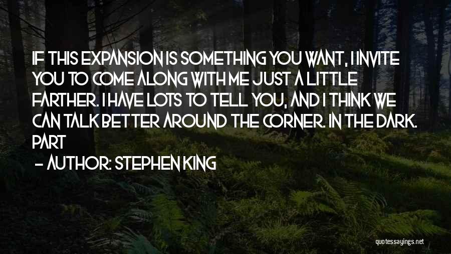 Stephen King Quotes: If This Expansion Is Something You Want, I Invite You To Come Along With Me Just A Little Farther. I
