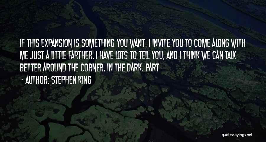 Stephen King Quotes: If This Expansion Is Something You Want, I Invite You To Come Along With Me Just A Little Farther. I