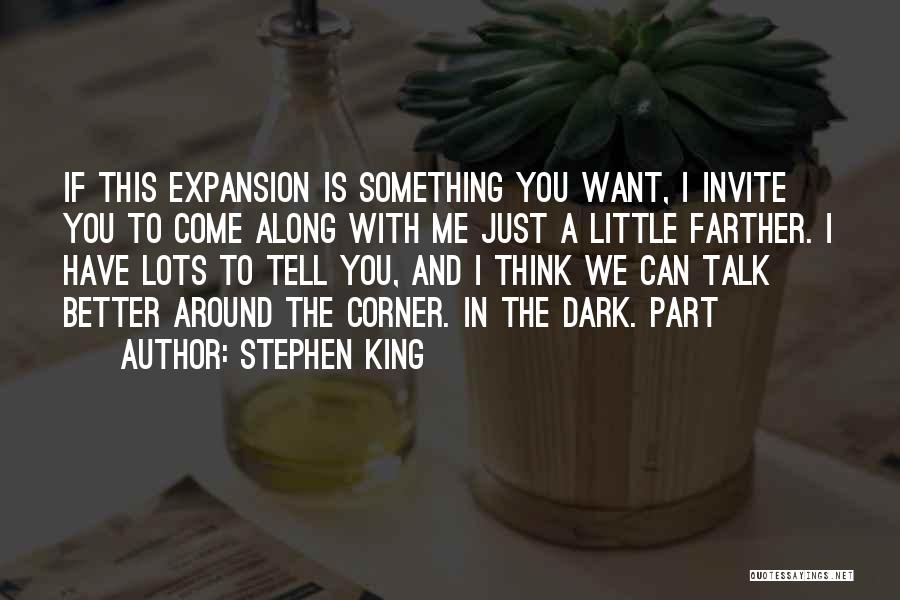 Stephen King Quotes: If This Expansion Is Something You Want, I Invite You To Come Along With Me Just A Little Farther. I