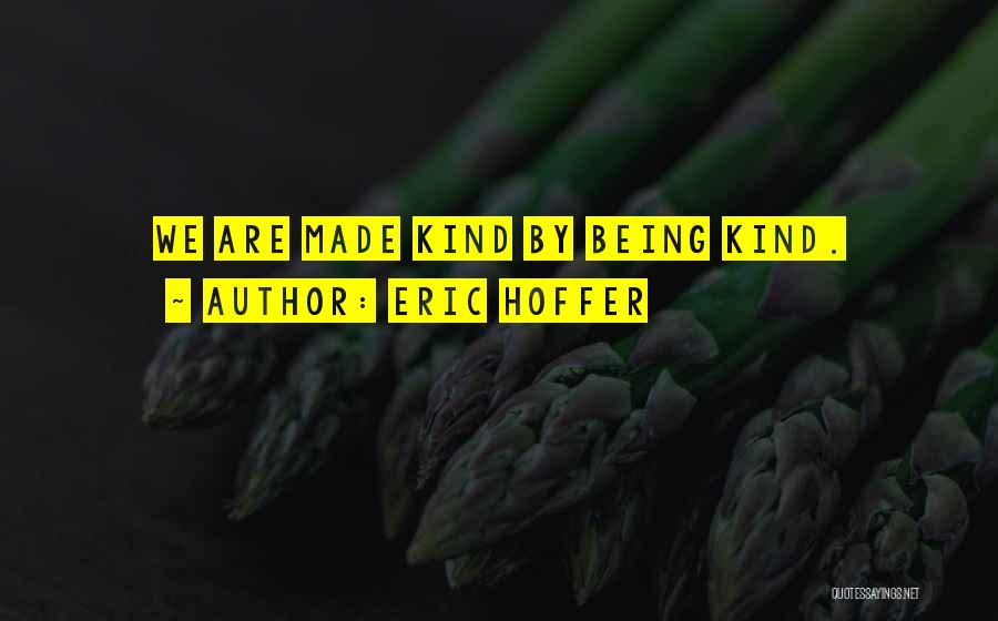 Eric Hoffer Quotes: We Are Made Kind By Being Kind.