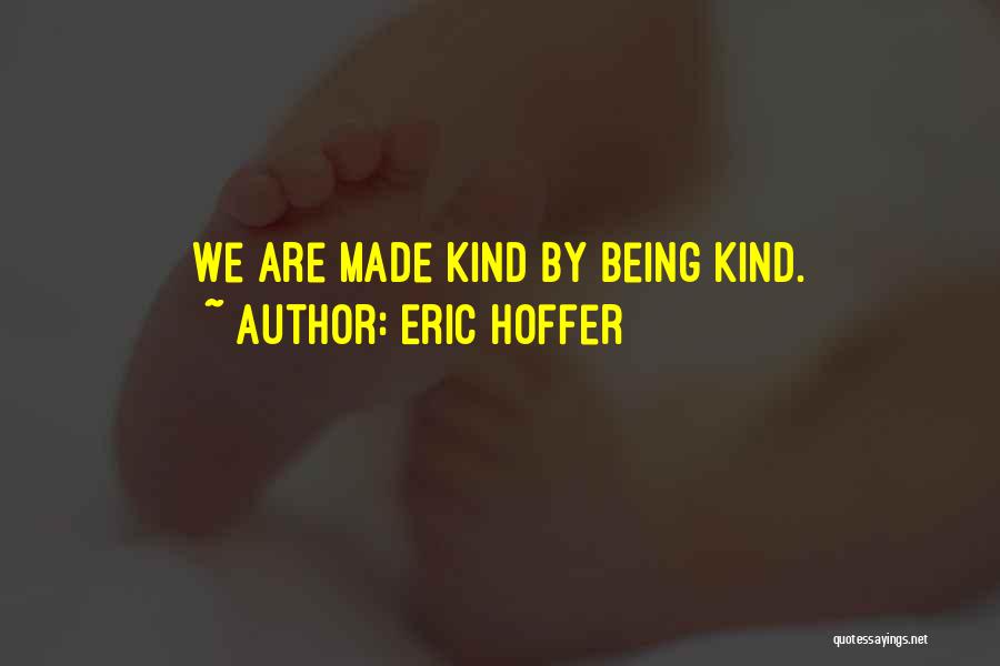Eric Hoffer Quotes: We Are Made Kind By Being Kind.