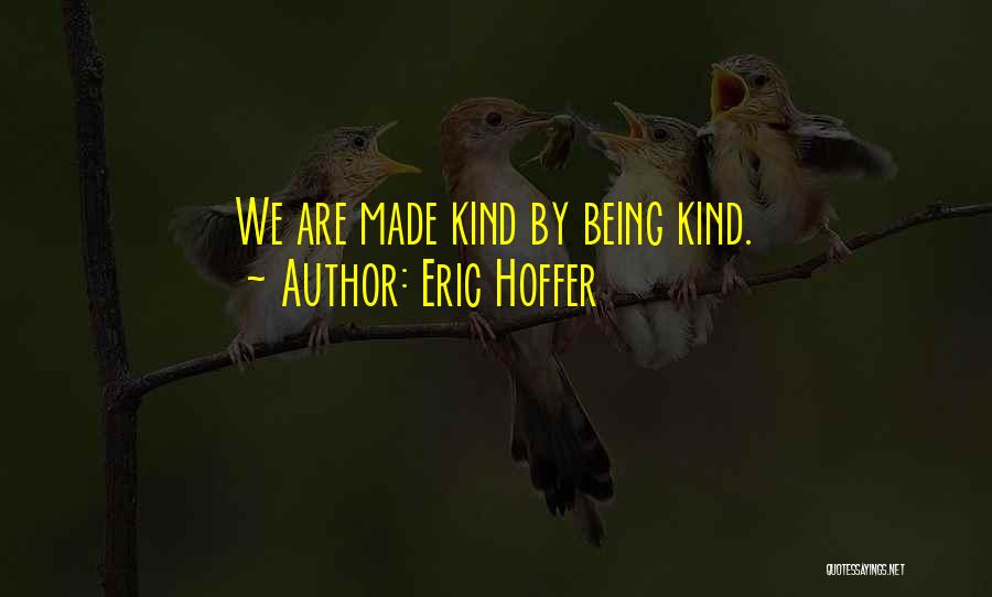 Eric Hoffer Quotes: We Are Made Kind By Being Kind.