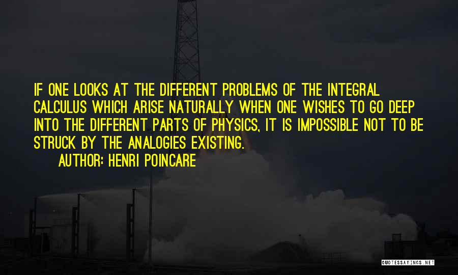 Henri Poincare Quotes: If One Looks At The Different Problems Of The Integral Calculus Which Arise Naturally When One Wishes To Go Deep