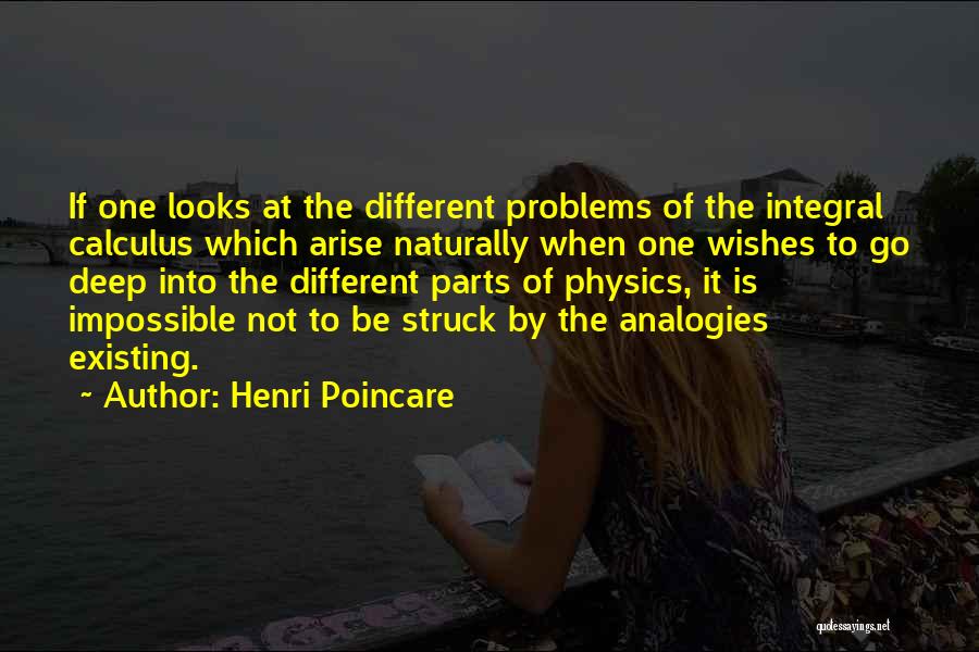 Henri Poincare Quotes: If One Looks At The Different Problems Of The Integral Calculus Which Arise Naturally When One Wishes To Go Deep