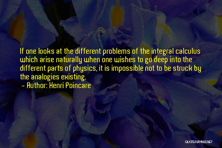 Henri Poincare Quotes: If One Looks At The Different Problems Of The Integral Calculus Which Arise Naturally When One Wishes To Go Deep