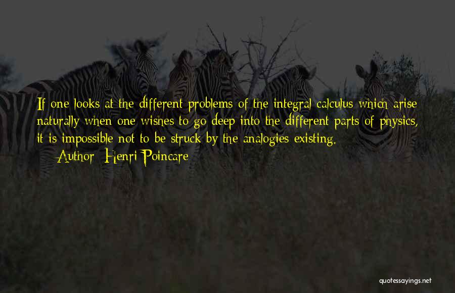 Henri Poincare Quotes: If One Looks At The Different Problems Of The Integral Calculus Which Arise Naturally When One Wishes To Go Deep