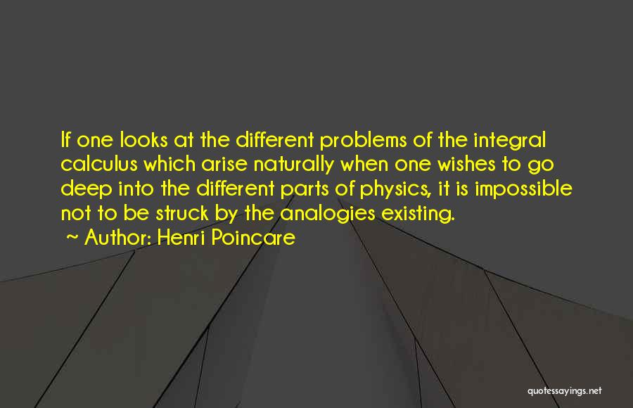 Henri Poincare Quotes: If One Looks At The Different Problems Of The Integral Calculus Which Arise Naturally When One Wishes To Go Deep