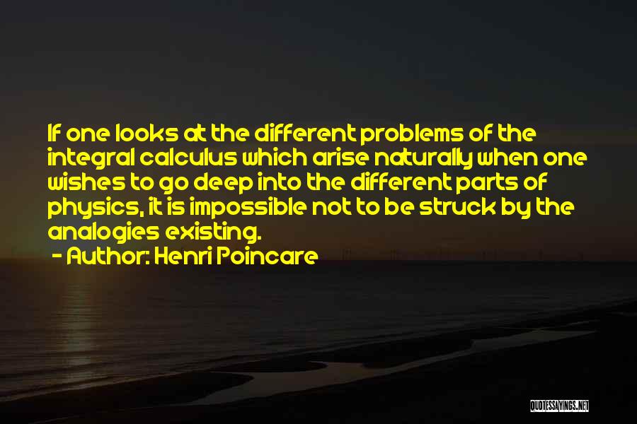 Henri Poincare Quotes: If One Looks At The Different Problems Of The Integral Calculus Which Arise Naturally When One Wishes To Go Deep