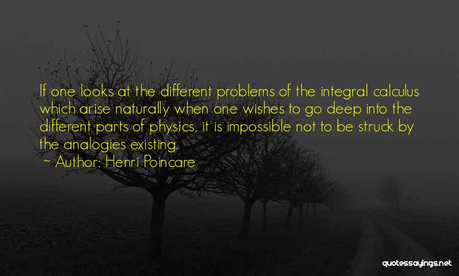 Henri Poincare Quotes: If One Looks At The Different Problems Of The Integral Calculus Which Arise Naturally When One Wishes To Go Deep