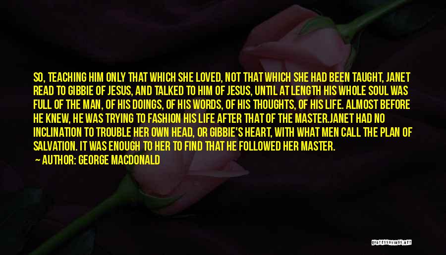 George MacDonald Quotes: So, Teaching Him Only That Which She Loved, Not That Which She Had Been Taught, Janet Read To Gibbie Of