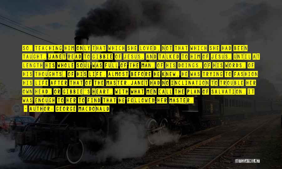 George MacDonald Quotes: So, Teaching Him Only That Which She Loved, Not That Which She Had Been Taught, Janet Read To Gibbie Of