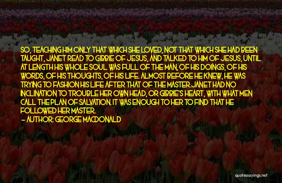 George MacDonald Quotes: So, Teaching Him Only That Which She Loved, Not That Which She Had Been Taught, Janet Read To Gibbie Of