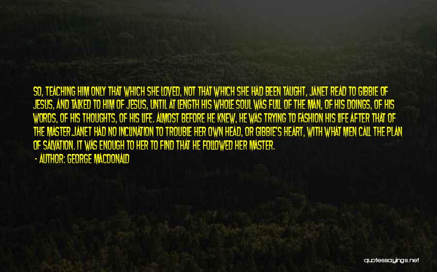 George MacDonald Quotes: So, Teaching Him Only That Which She Loved, Not That Which She Had Been Taught, Janet Read To Gibbie Of