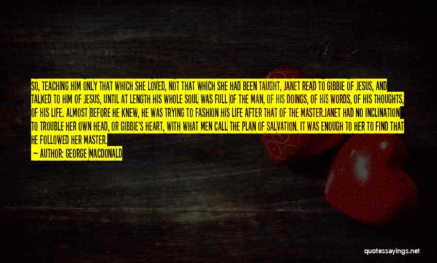 George MacDonald Quotes: So, Teaching Him Only That Which She Loved, Not That Which She Had Been Taught, Janet Read To Gibbie Of