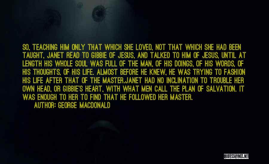 George MacDonald Quotes: So, Teaching Him Only That Which She Loved, Not That Which She Had Been Taught, Janet Read To Gibbie Of