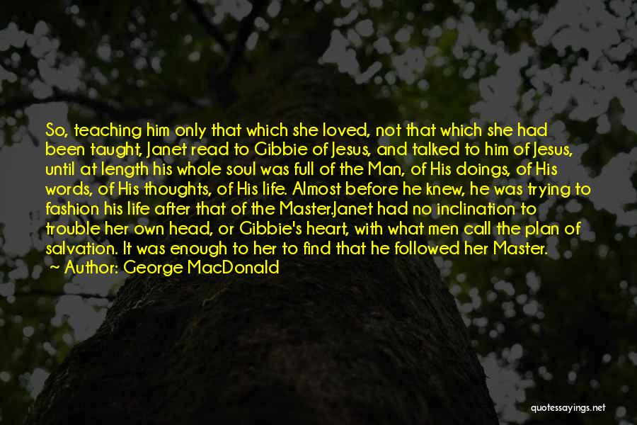 George MacDonald Quotes: So, Teaching Him Only That Which She Loved, Not That Which She Had Been Taught, Janet Read To Gibbie Of