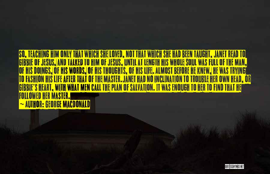 George MacDonald Quotes: So, Teaching Him Only That Which She Loved, Not That Which She Had Been Taught, Janet Read To Gibbie Of