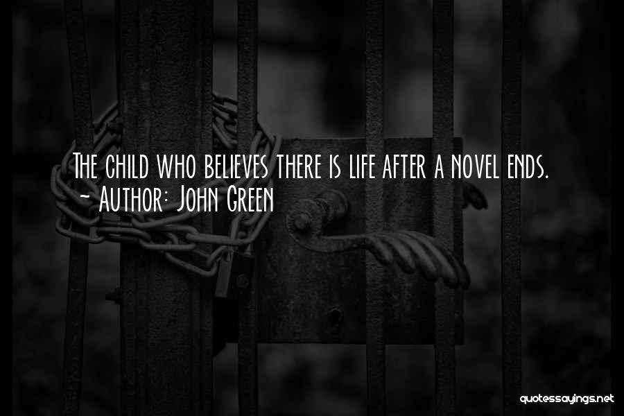 John Green Quotes: The Child Who Believes There Is Life After A Novel Ends.