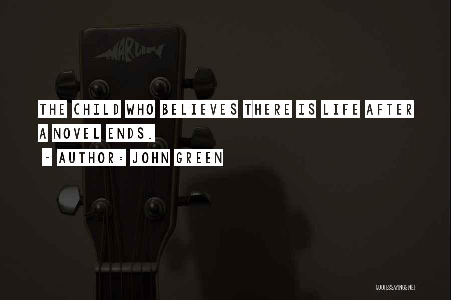 John Green Quotes: The Child Who Believes There Is Life After A Novel Ends.