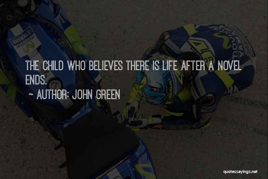 John Green Quotes: The Child Who Believes There Is Life After A Novel Ends.