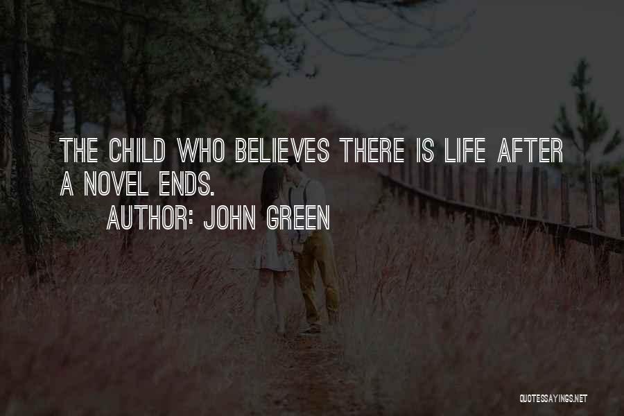 John Green Quotes: The Child Who Believes There Is Life After A Novel Ends.