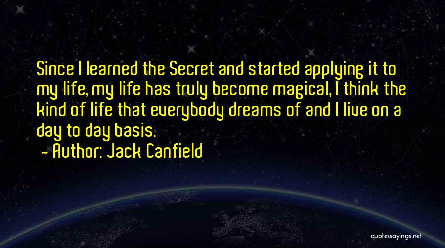 Jack Canfield Quotes: Since I Learned The Secret And Started Applying It To My Life, My Life Has Truly Become Magical, I Think