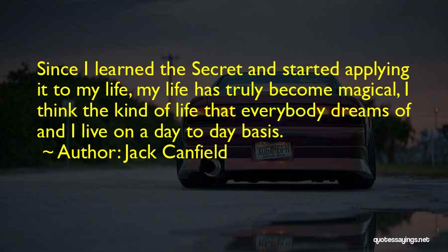 Jack Canfield Quotes: Since I Learned The Secret And Started Applying It To My Life, My Life Has Truly Become Magical, I Think