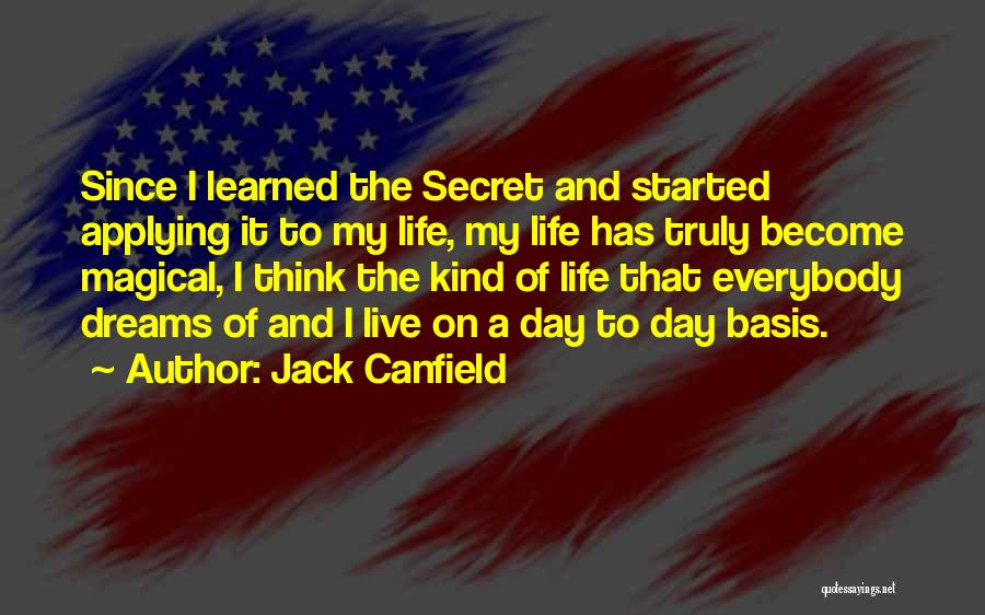 Jack Canfield Quotes: Since I Learned The Secret And Started Applying It To My Life, My Life Has Truly Become Magical, I Think