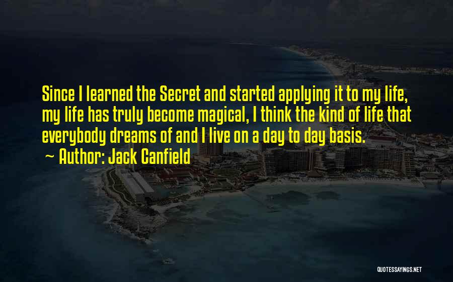 Jack Canfield Quotes: Since I Learned The Secret And Started Applying It To My Life, My Life Has Truly Become Magical, I Think