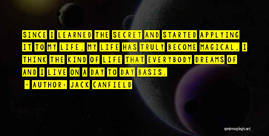 Jack Canfield Quotes: Since I Learned The Secret And Started Applying It To My Life, My Life Has Truly Become Magical, I Think