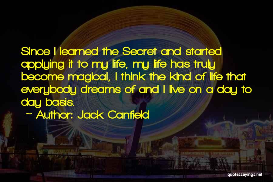 Jack Canfield Quotes: Since I Learned The Secret And Started Applying It To My Life, My Life Has Truly Become Magical, I Think