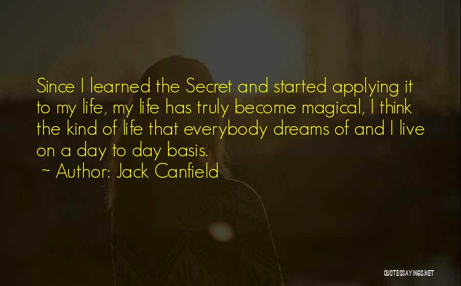 Jack Canfield Quotes: Since I Learned The Secret And Started Applying It To My Life, My Life Has Truly Become Magical, I Think