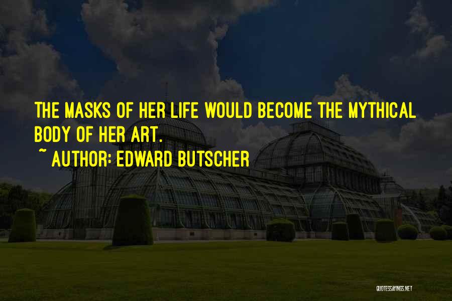 Edward Butscher Quotes: The Masks Of Her Life Would Become The Mythical Body Of Her Art.