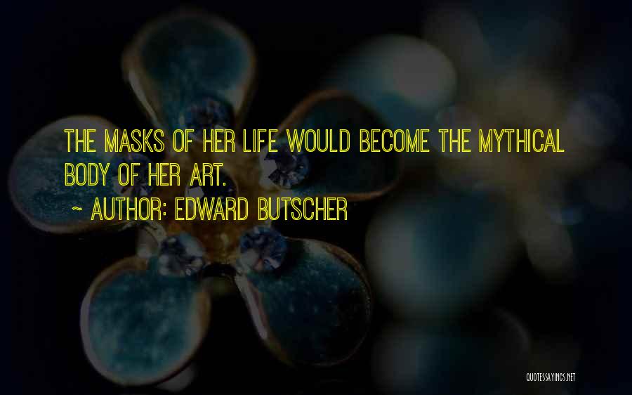 Edward Butscher Quotes: The Masks Of Her Life Would Become The Mythical Body Of Her Art.