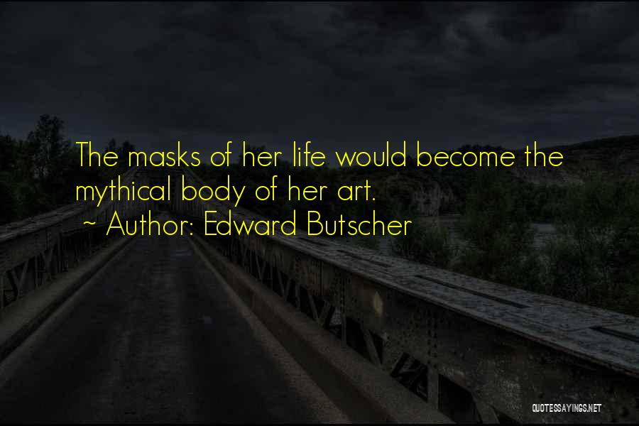 Edward Butscher Quotes: The Masks Of Her Life Would Become The Mythical Body Of Her Art.