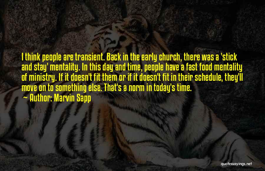 Marvin Sapp Quotes: I Think People Are Transient. Back In The Early Church, There Was A 'stick And Stay' Mentality. In This Day