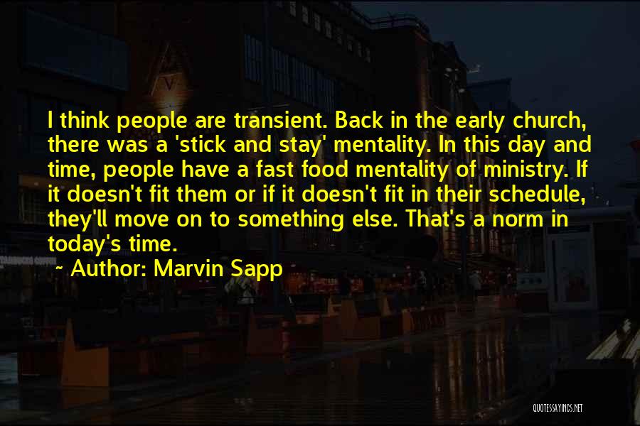 Marvin Sapp Quotes: I Think People Are Transient. Back In The Early Church, There Was A 'stick And Stay' Mentality. In This Day