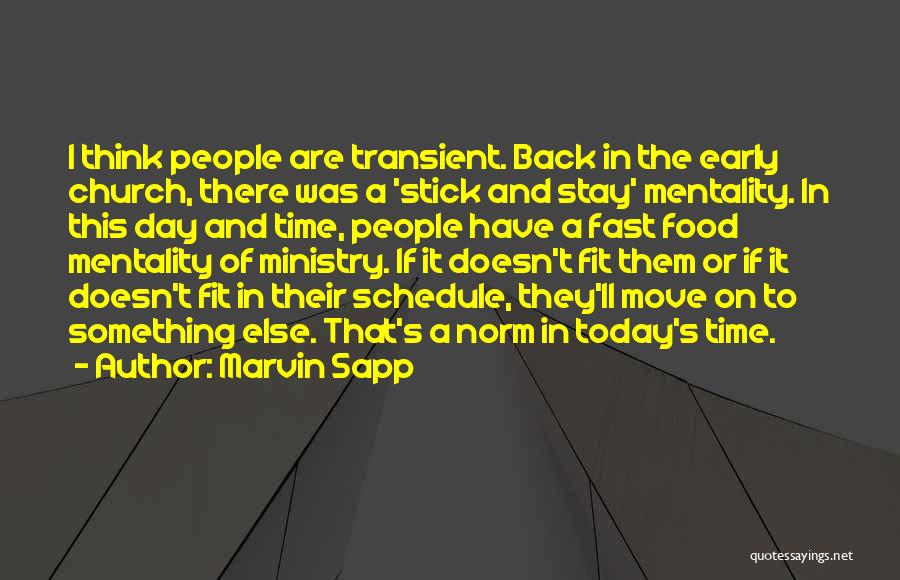 Marvin Sapp Quotes: I Think People Are Transient. Back In The Early Church, There Was A 'stick And Stay' Mentality. In This Day