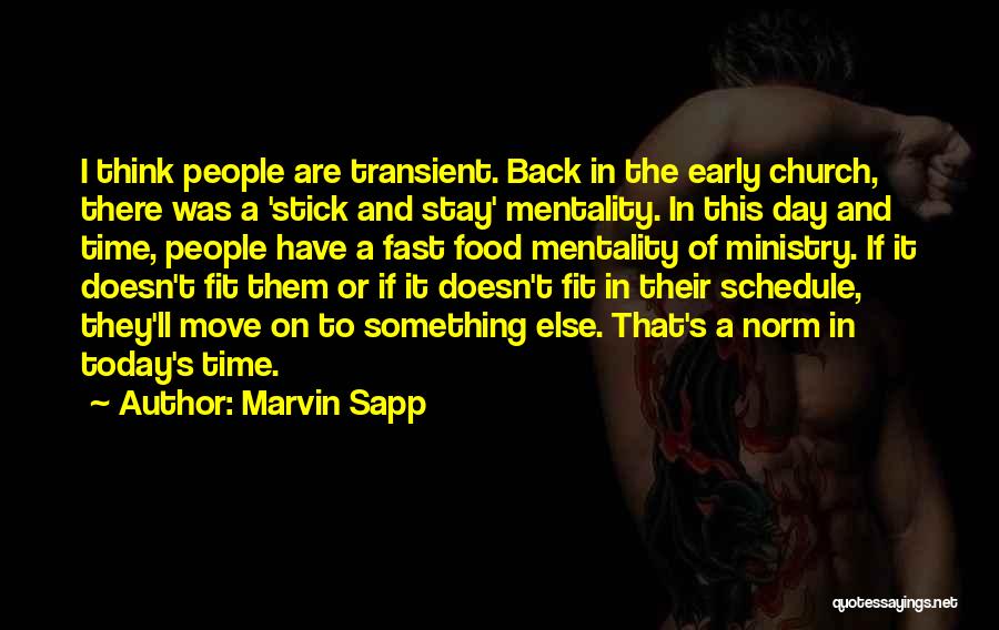 Marvin Sapp Quotes: I Think People Are Transient. Back In The Early Church, There Was A 'stick And Stay' Mentality. In This Day