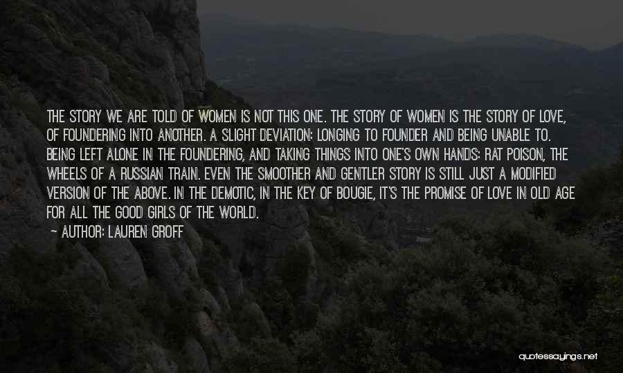 Lauren Groff Quotes: The Story We Are Told Of Women Is Not This One. The Story Of Women Is The Story Of Love,