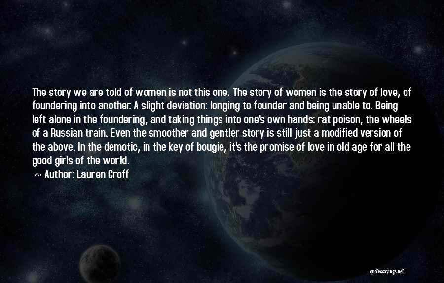 Lauren Groff Quotes: The Story We Are Told Of Women Is Not This One. The Story Of Women Is The Story Of Love,