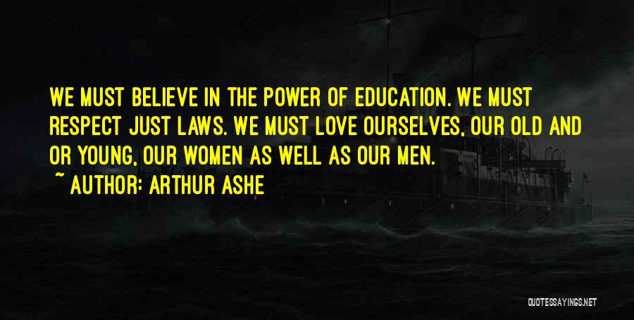 Arthur Ashe Quotes: We Must Believe In The Power Of Education. We Must Respect Just Laws. We Must Love Ourselves, Our Old And